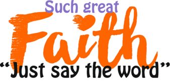 Great Faith "Just Say the word"