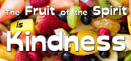The fruit of the Spirit is kindness