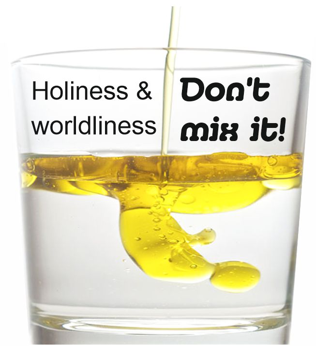 Holiness and Worldliness - Don't mix them!