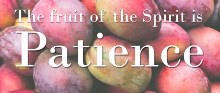 The fruit of the Spirit is patience