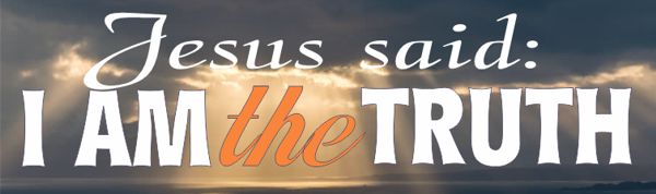 Jesus said: "I am the truth"